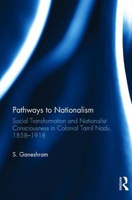 Pathways to Nationalism: Social Transformation and Nationalist Consciousness in Colonial Tamil Nadu,  18581918