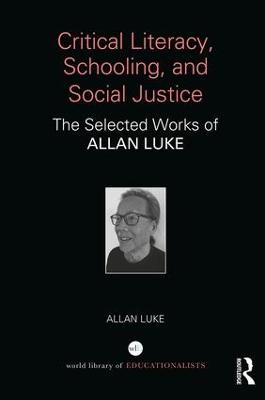 Critical Literacy, Schooling, and Social Justice: The Selected Works of Allan Luke