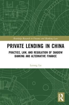 Private Lending in China: Practice, Law, and Regulation of Shadow Banking and Alternative Finance