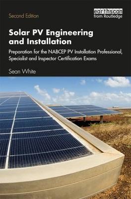 Solar PV Engineering and Installation: Preparation for the NABCEP PV Installation Professional, Specialist and  Inspector Certification Exams 2nd edition
