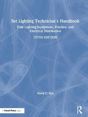 Set Lighting Technician's Handbook: Film Lighting Equipment, Practice, and Electrical Distribution 5th edition