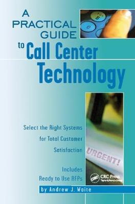 Practical Guide to Call Center Technology: Select the Right Systems for Total Customer Satisfaction