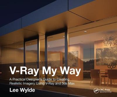 V-Ray My Way: A Practical Designer's Guide to Creating Realistic Imagery Using V-Ray & 3ds  Max