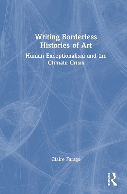 Writing Borderless Histories of Art: Human Exceptionalism and the Climate Crisis