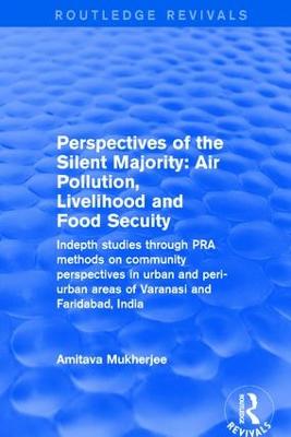 Perspectives of the Silent Majority: Air Pollution, Livelihood and Food Secuity - Indepth Studies Through PRA  Methods on Community Perspectives in Urban and Peri-urban Areas of Varanasi and Faridabad, India