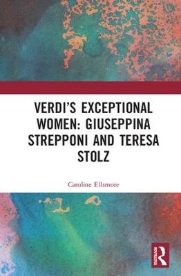 Verdis Exceptional Women: Giuseppina Strepponi and Teresa Stolz: Giuseppina Strepponi and Teresa Stolz