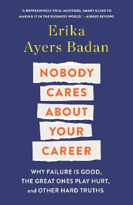 Nobody Cares About Your Career: Why Failure Is Good, the Great Ones Play Hurt, and Other Hard Truths