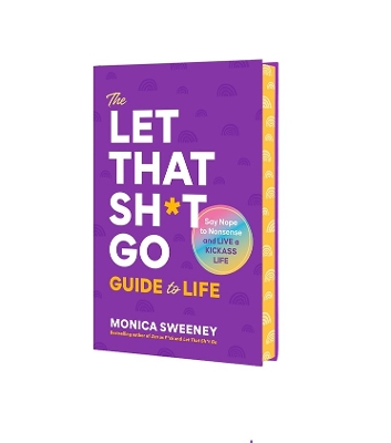 Let That Sh*t Go Guide to Life: Say Nope to Nonsense and Live a Kickass Life