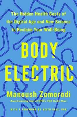 Body Electric: The Hidden Health Costs of the Digital Age and New Science to Reclaim Your  Well-Being