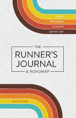 Runner's Journal & Roadmap: Track. Progress. Achieve. Day by Day.