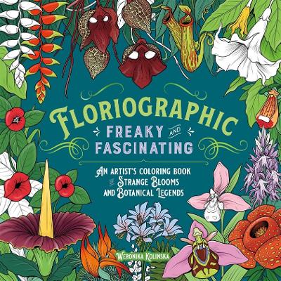 Floriographic: Freaky and Fascinating: An Artist's Coloring Book of Strange Blooms and Botanical Legends