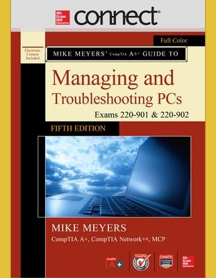 Mike Meyers' CompTIA Aplus Guide to Managing and Troubleshooting PCs, Fifth  Edition (Exams 220-901 and 902) with Connect 5th edition