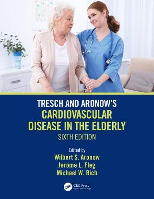 Tresch and Aronow's Cardiovascular Disease in the Elderly: Sixth Edition 6th edition