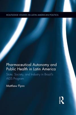 Pharmaceutical Autonomy and Public Health in Latin America: State, Society and Industry in Brazils AIDS Program