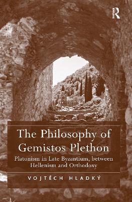 Philosophy of Gemistos Plethon: Platonism in Late Byzantium, between Hellenism and Orthodoxy