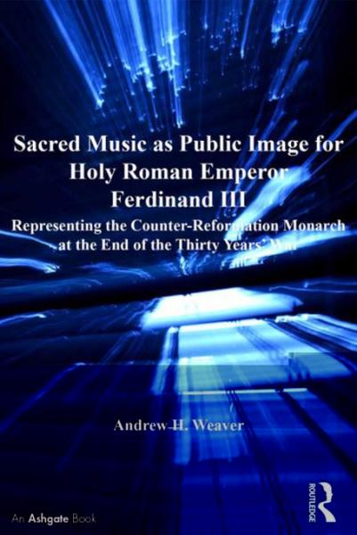 Sacred Music as Public Image for Holy Roman Emperor Ferdinand III: Representing the Counter-Reformation Monarch at the End of the Thirty Years' War