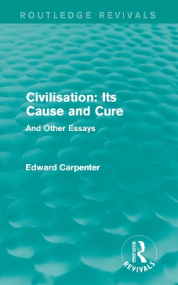 Civilisation: Its Cause and Cure: And Other Essays
