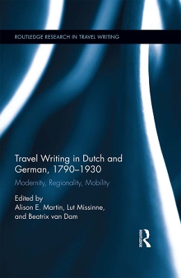 Travel Writing in Dutch and German, 1790-1930: Modernity, Regionality, Mobility