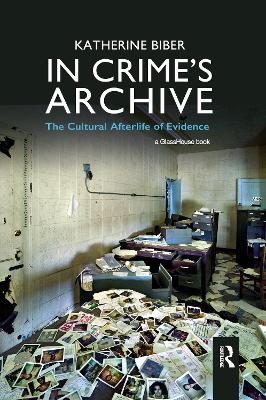 In Crime's Archive: The Cultural Afterlife of Evidence
