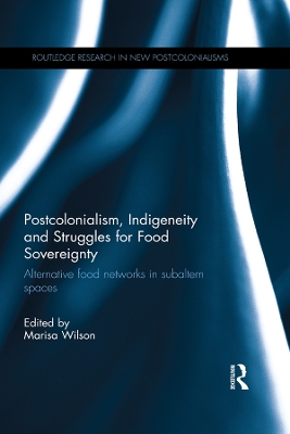 Postcolonialism, Indigeneity and Struggles for Food Sovereignty: Alternative food networks in subaltern spaces