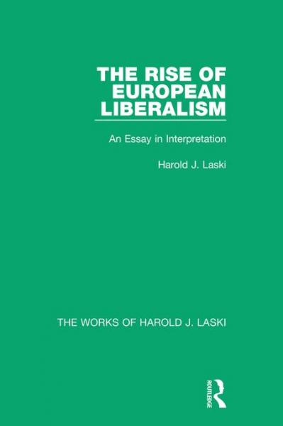 Rise of European Liberalism (Works of Harold J. Laski): An Essay in Interpretation