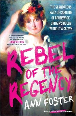 Rebel of the Regency: The Scandalous Saga of Caroline of Brunswick, Britains Queen Without a Crown Original