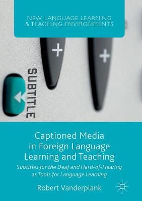 Captioned Media in Foreign Language Learning and Teaching: Subtitles for the Deaf and Hard-of-Hearing as Tools for Language Learning 1st ed. 2016