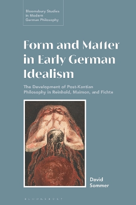 Form and Matter in Early German Idealism: The Development of Post-Kantian Philosophy in Reinhold, Maimon and Fichte