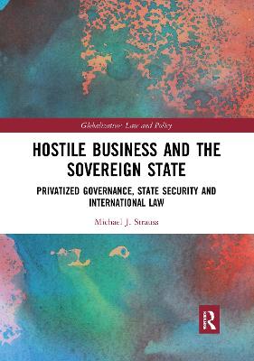 Hostile Business and the Sovereign State: Privatized Governance, State Security and International Law