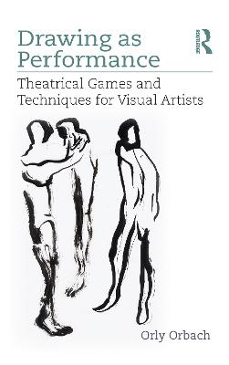 Drawing as Performance: Theatrical Games and Techniques for Visual Artists
