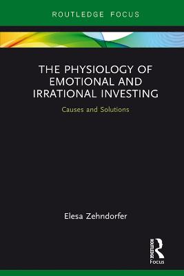 Physiology of Emotional and Irrational Investing: Causes and Solutions