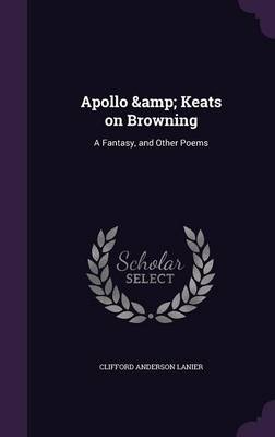 Apollo & Keats on Browning: A Fantasy, and Other Poems