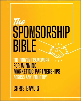 Sponsorship Bible: The Proven Framework for Winning Marketing Partnerships Across Any Industry