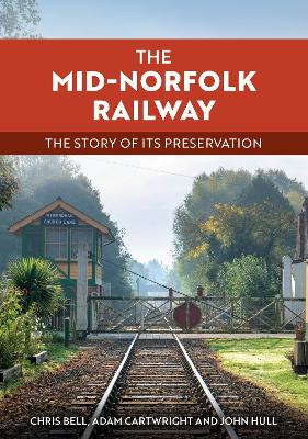 Mid-Norfolk Railway: The Story of its Preservation