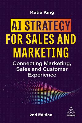 AI Strategy for Sales and Marketing: Connecting Marketing, Sales and Customer Experience 2nd Revised edition