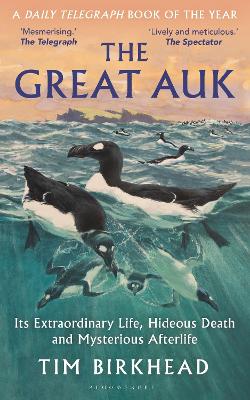 Great Auk: Its Extraordinary Life, Hideous Death and Mysterious Afterlife - A DAILY TELEGRAPH BOOK OF THE YEAR