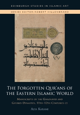 Forgotten Qur'ans of the Eastern Islamic World: Manuscripts of the Ghaznavid and Ghurid Dynasties, 11th-12th Centuries CE