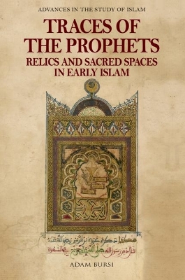 Traces of the Prophets: Relics and Sacred Spaces in Early Islam