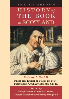 Edinburgh History of the Book in Scotland, Volume 1, Part II: From the Earliest Times to 1707 - Networks, Collections and Genre