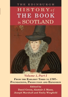 Edinburgh History of the Book in Scotland, Volume 1, Part I: From the Earliest Times to 1707 - Foundations, Production and Expansion