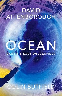 Ocean: Earth's Last Wilderness - THE LANDMARK NEW BOOK BY DAVID ATTENBOROUGH