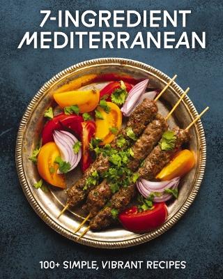 7-Ingredient Mediterranean: 100plus Simple, Vibrant Recipes