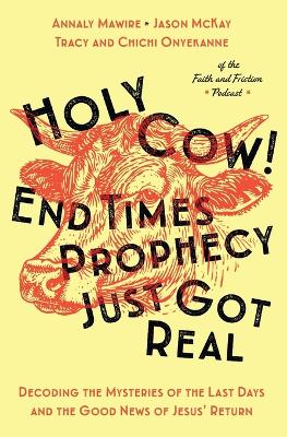 Holy Cow! End Times Prophecy Just Got Real: Decoding the Mysteries of the Last Days and the Good News of Jesus' Return
