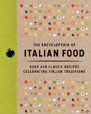 Encyclopedia of Italian Food: Over 350 Classic Recipes Celebrating Italian Traditions