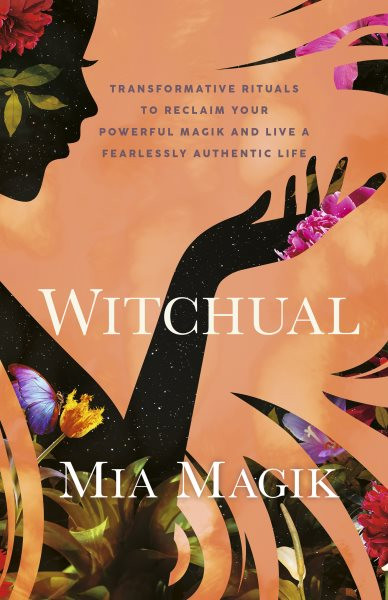Witchual: Transformative Rituals to Reclaim Your Powerful Magik and Live a Fearlessly  Authentic Life