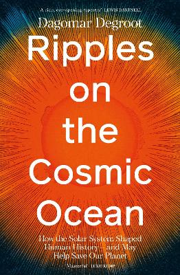 Ripples on the Cosmic Ocean: How The Solar System Shaped Human History   And May Help Save Our Planet