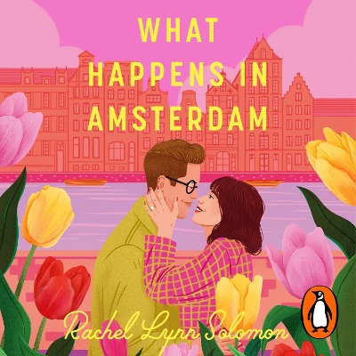What Happens in Amsterdam: A steamy fake relationship romcom from the bestselling author of The Ex Talk