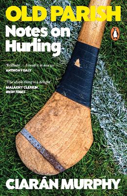 Old Parish: A journey to the heart of the world's most remarkable field sport: hurling