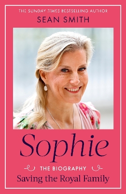 Sophie: Saving the Royal Family: the new Royal biography of the Duchess of Edinburgh  by bestselling author Sean Smith
