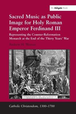 Sacred Music as Public Image for Holy Roman Emperor Ferdinand III: Representing the Counter-Reformation Monarch at the End of the Thirty Years'  War
